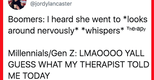 Text based image: Boomers: I heard she went to *looks around nervously* *whispers* therapy. Millennials: LMAOOO YALL GUESS WHAT MY THERAPIST TOLD ME TODAY